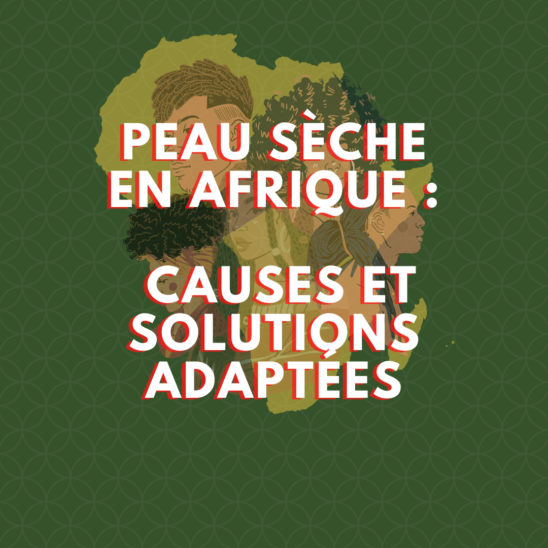 Peau sèche en Afrique : Causes et solutions adaptées